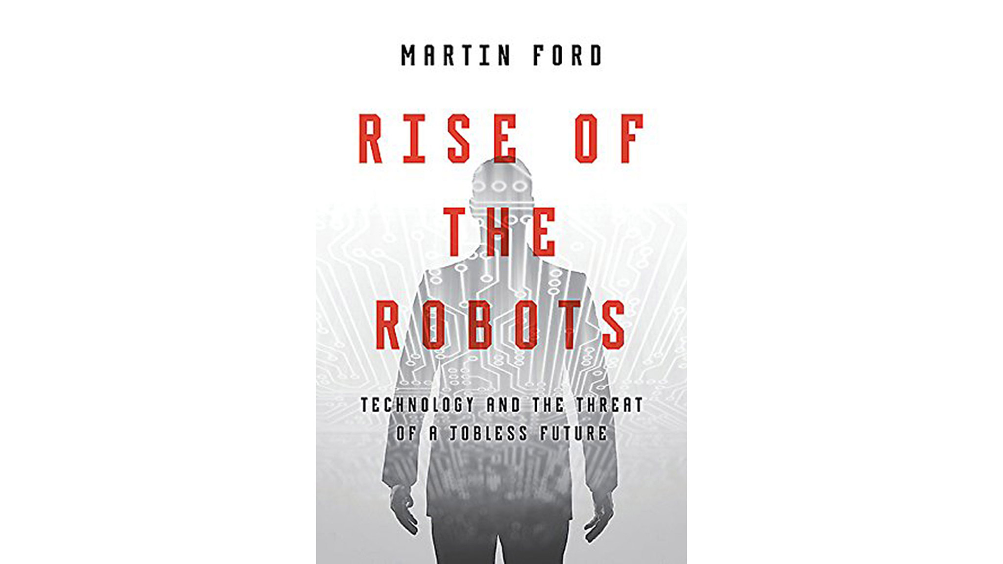 ‘Rise of the Robots Technology and the Threat of a Jobless Future’, by Martin Ford